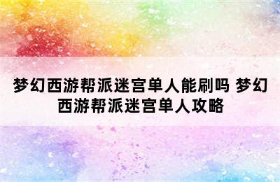 梦幻西游帮派迷宫单人能刷吗 梦幻西游帮派迷宫单人攻略